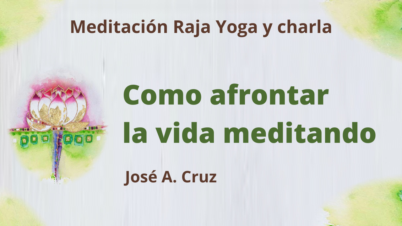 14 Julio 2021 Meditación Raja Yoga y charla: Como afrontar la vida meditando