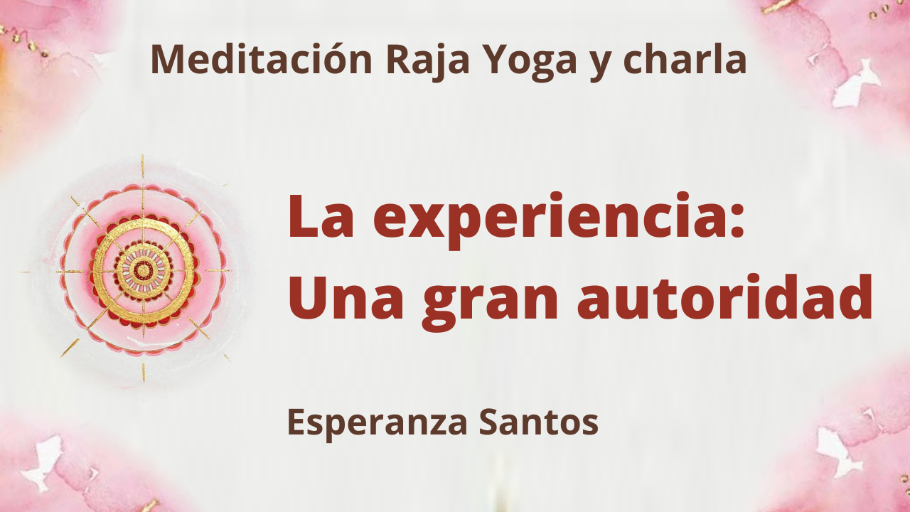 23 Junio 2021 Meditación Raja Yoga y charla: La experiencia Una gran autoridad