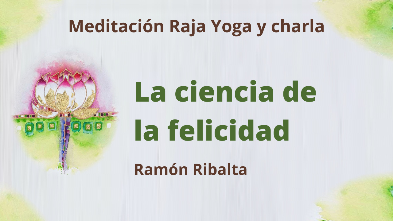 8 Marzo 2021  Meditación Raja Yoga y charla: La ciencia de la felicidad