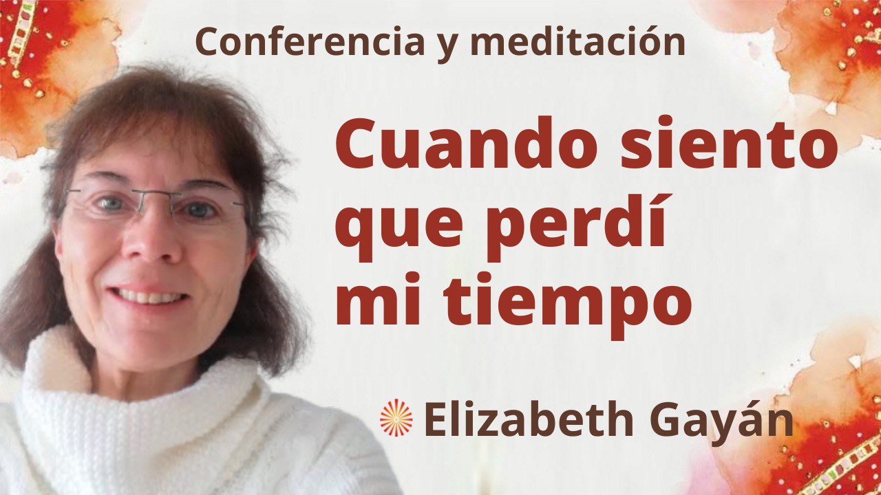 21 Mayo 2022 Meditación y conferencia:  Cuando siento que perdí mi tiempo