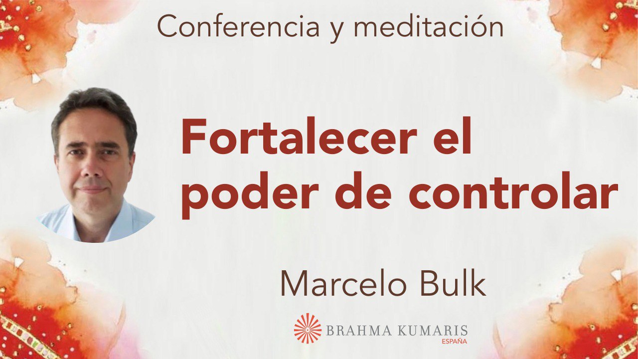 12 Marzo 2024 Meditación y conferencia: Fortalecer el poder de controlar