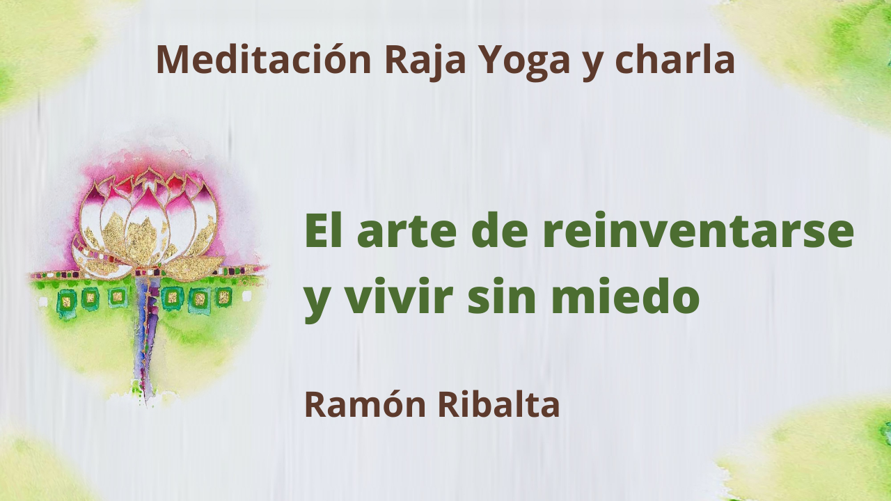 25 Enero 2021 Meditación Raja Yoga y charla: El Arte de reinventarse y vivir sin miedo