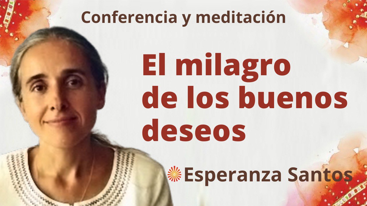 Meditación y conferencia: El milagro de los buenos deseos (21 Septiembre 2022)