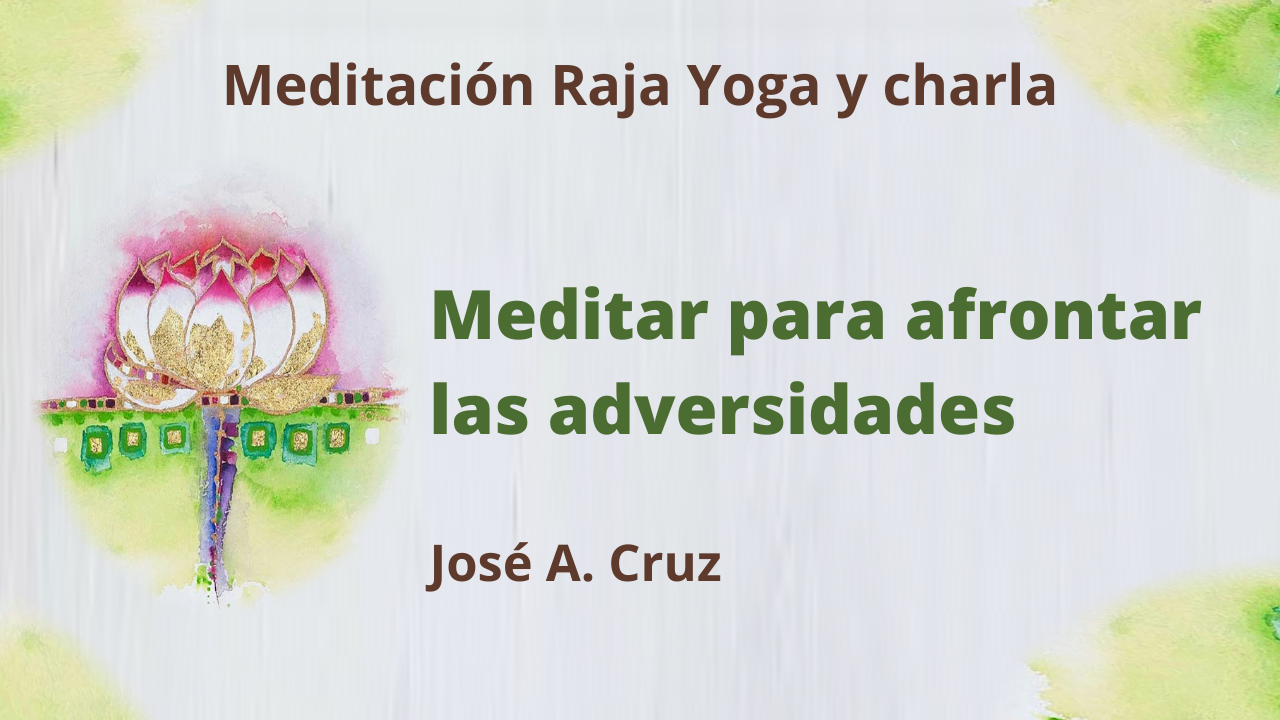 3 Marzo 2021  Meditación Raja Yoga y charla: Meditar para afrontar las adversidades