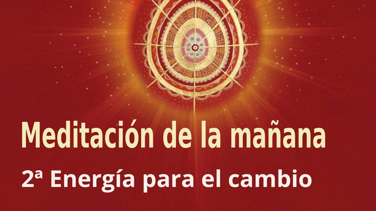 Meditación de la mañana:  2ª Energía para el cambio, con José María Barrero (27 Agosto 2023)
