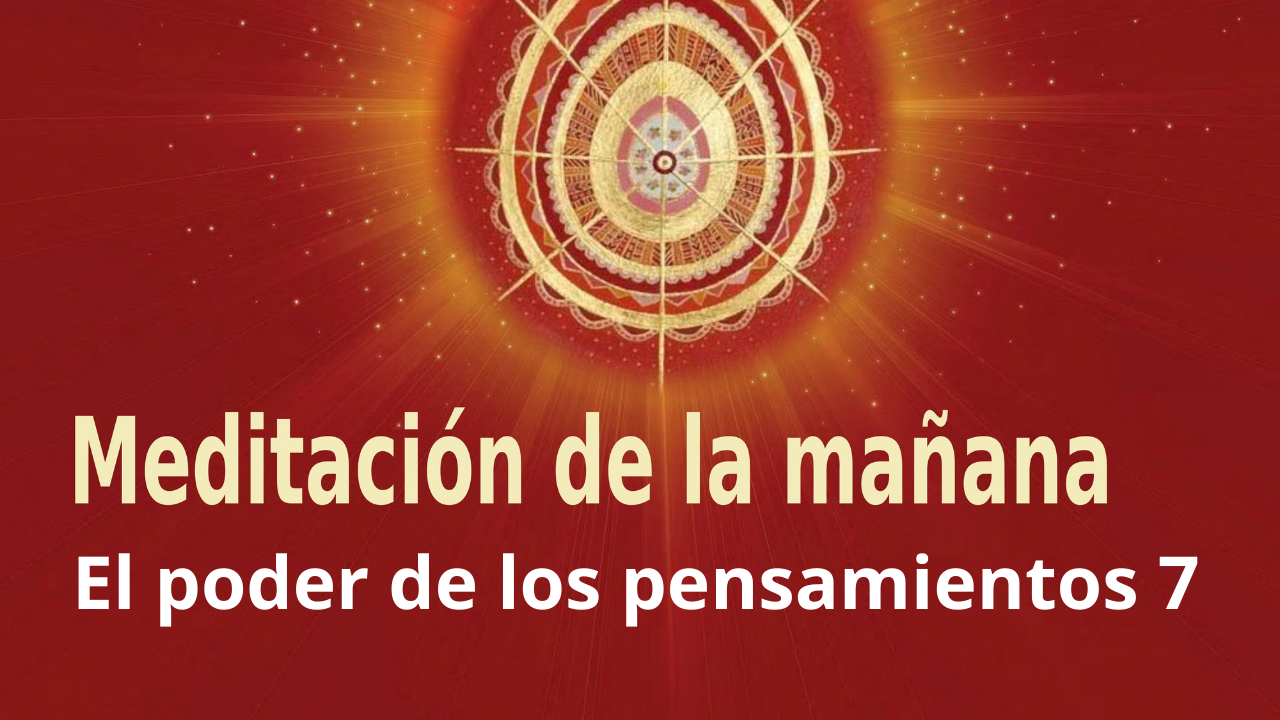 Meditación Raja Yoga de la mañana: El poder de los pensamientos 7 (19 Enero 2021 )