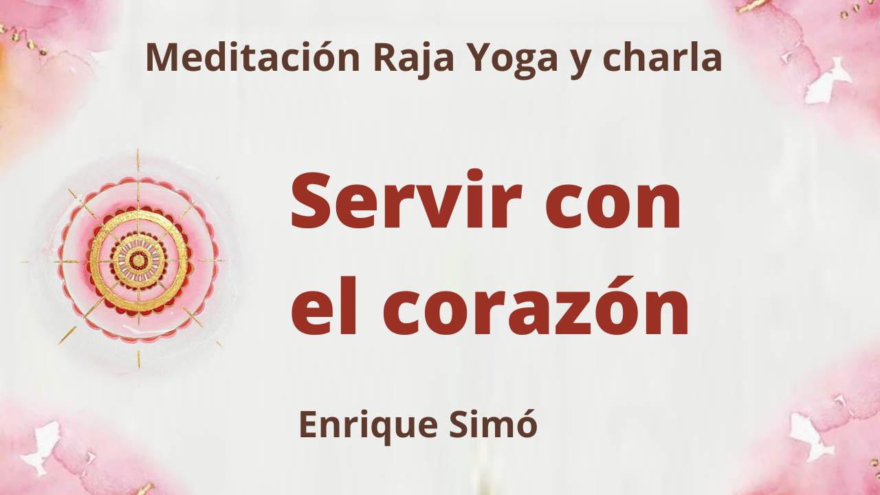 Meditación Raja Yoga y charla: Servir con el corazón (30 Julio 2021) On-line desde Madrid