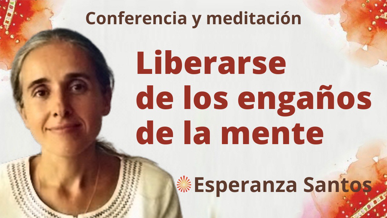 27 Abril 2022 Meditación y conferencia: Liberarse de los engaños de la mente