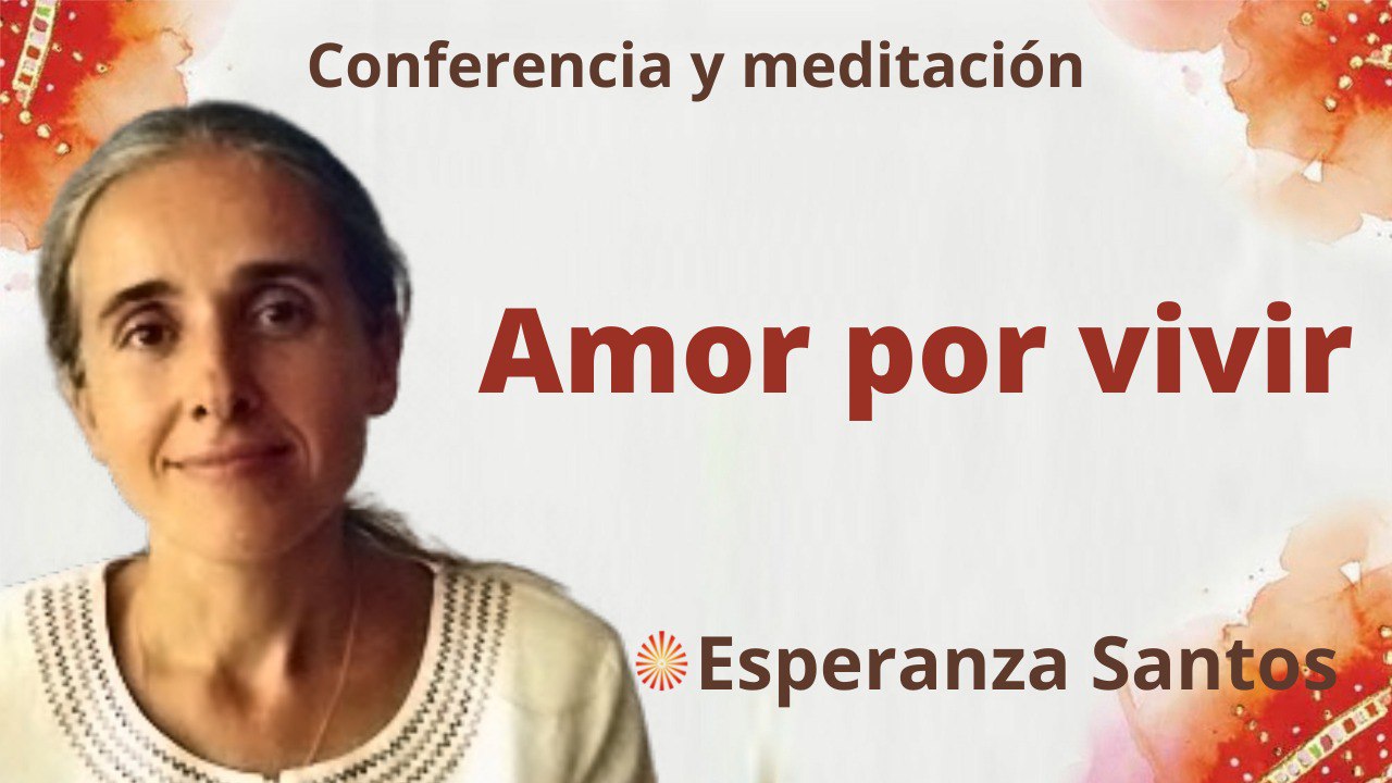 20 Abril 2022 Meditación y conferencia: Amor por vivir