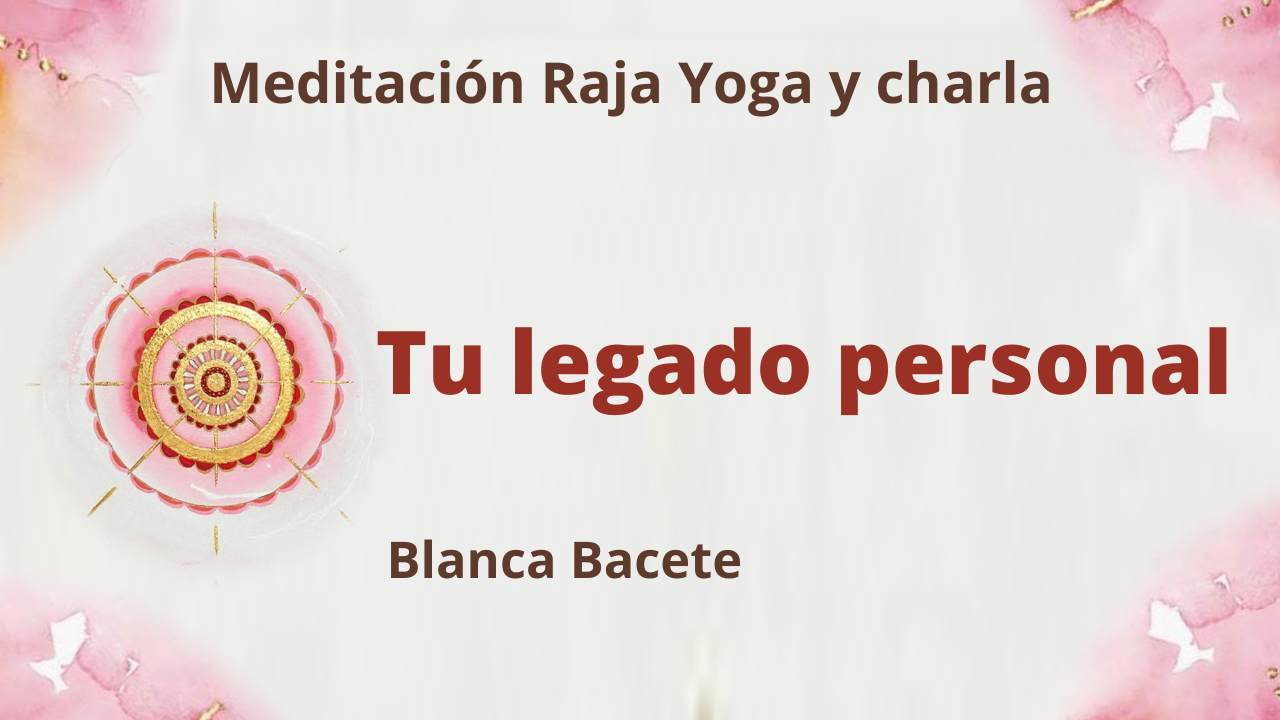 Meditación Raja Yoga y charla: Tu legado personal (29 Marzo 2021) On-line desde Madrid