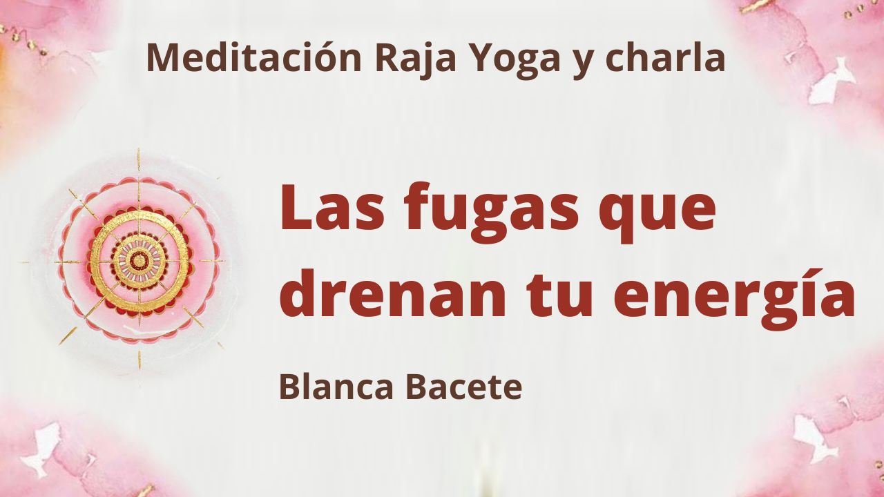 Meditación Raja Yoga y charla: Las fugas que drenan tu energía (31 Mayo 2021) On-line desde Madrid