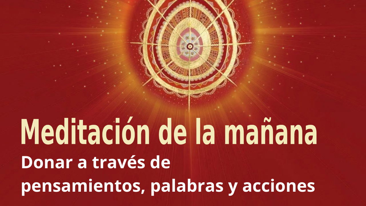 Meditación mañana Raja Yoga: Donar a través de pensamientos, palabras y acciones (19 Febrero 2021)