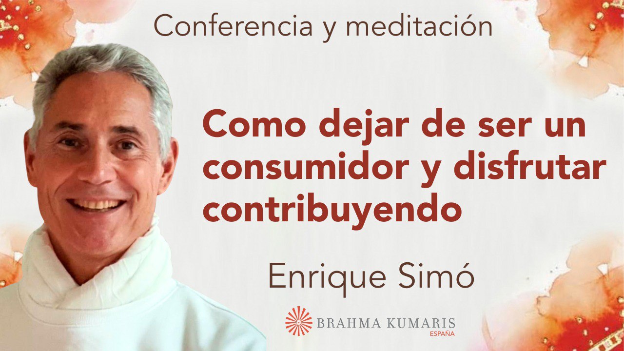 8 Diciembre 2023 Meditación y conferencia: Como dejar de ser un consumidor y disfrutar contribuyendo