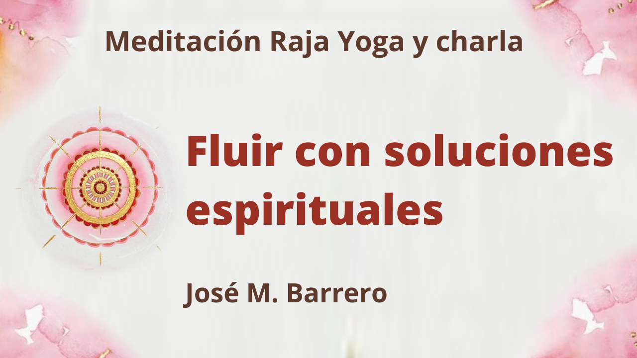 19 Agosto 2021  Meditación Raja Yoga y Charla:  Fluir con soluciones espirituales