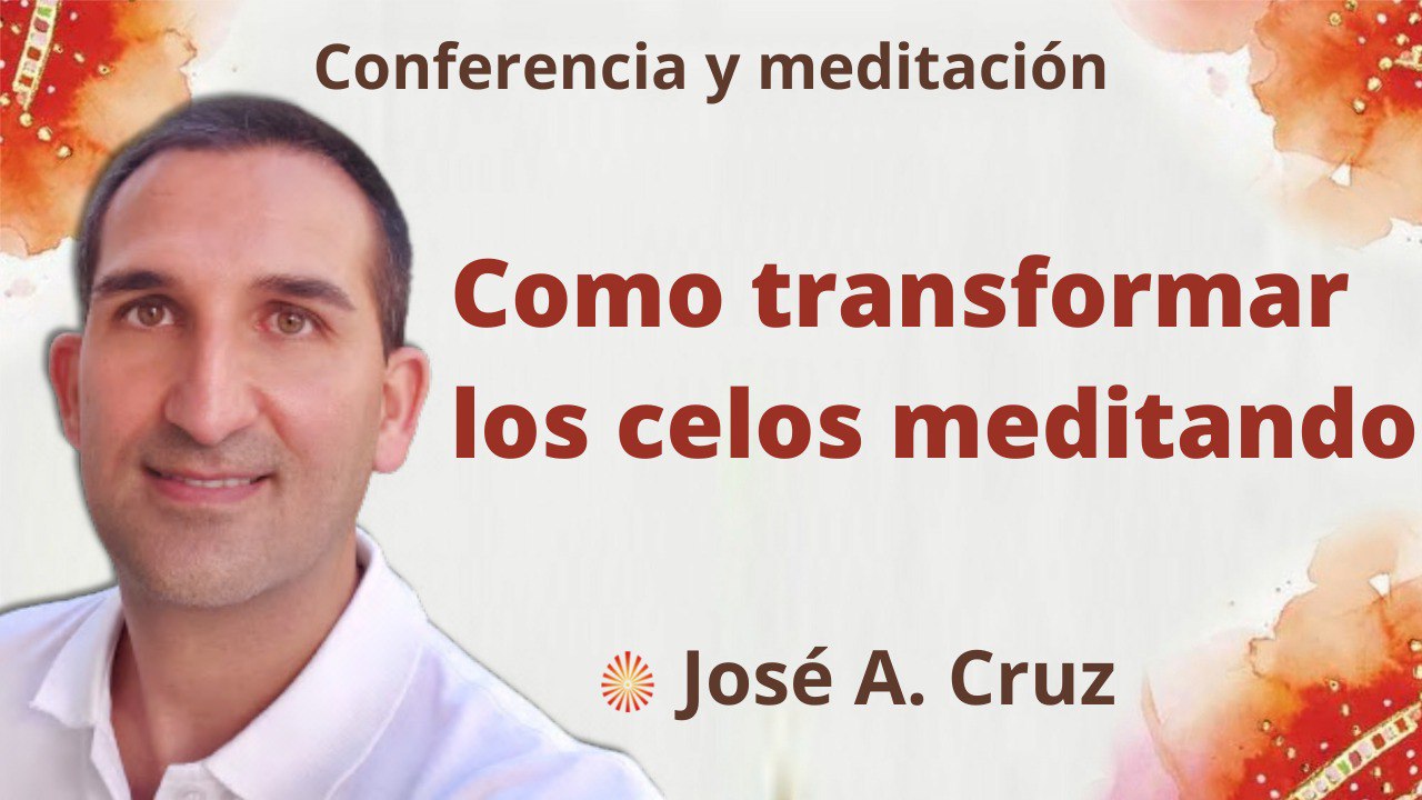 18 Mayo 2022 Meditación y conferencia:  Como transformar los celos meditando