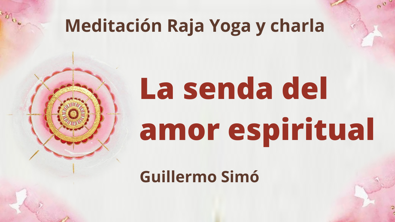 Meditación Raja Yoga y charla:  La senda del amor espiritual (23 Febrero 2021) On-line desde Madrid