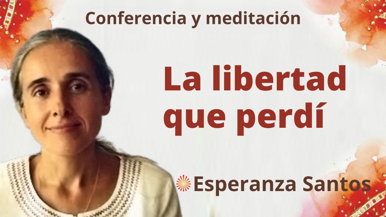 18 Mayo 2022 Meditación y conferencia:  La libertad que perdí