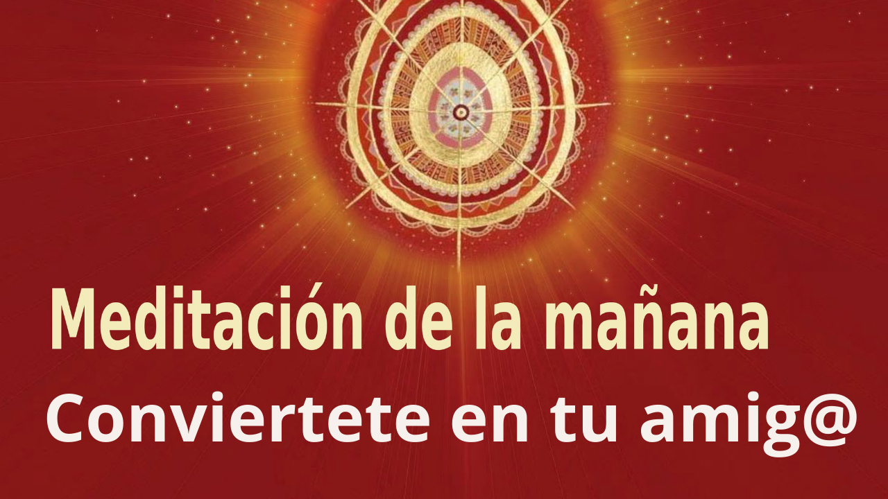 Meditación Raja Yoga de la mañana: Conviértete en tu amig@ (30 Junio 2021)