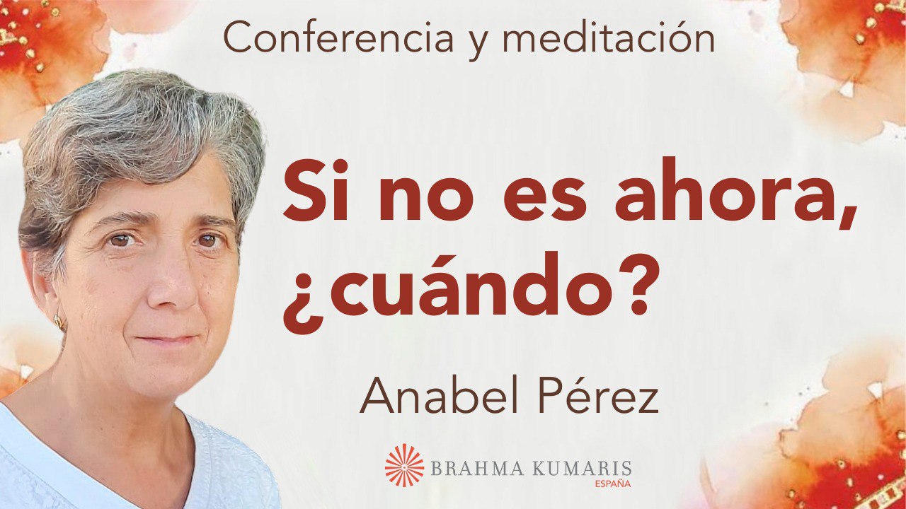 Meditación y conferencia:  Si no es ahora,  ¿cuándo?   (19 Mayo 2025