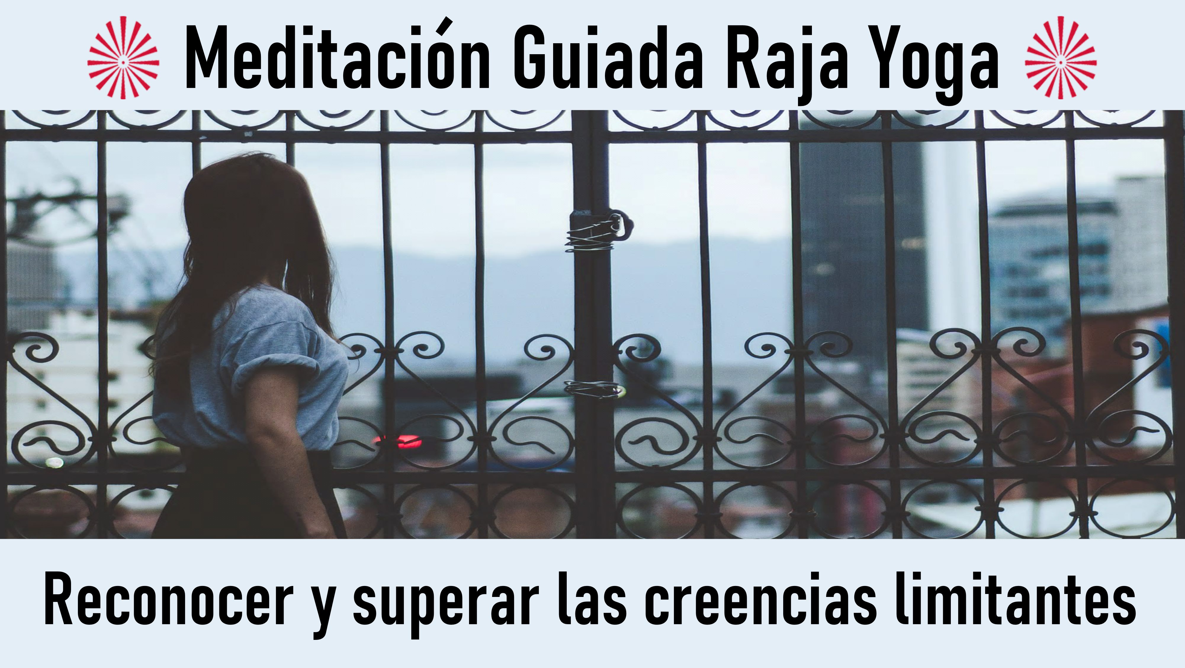 Meditacion Raja Yoga: Reconocer y superar las creencias limitantes (11 Agosto 2020) On-line desde Mallorca