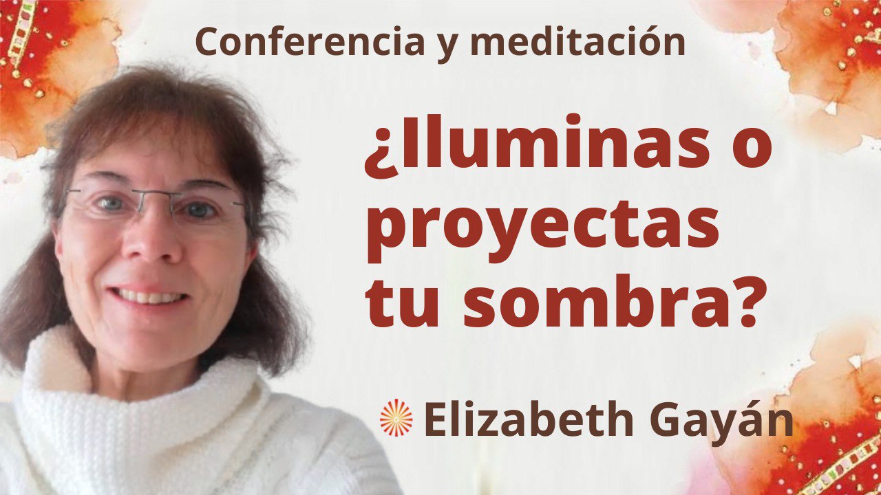 Meditación y conferencia: ¿Iluminas o proyectas tu sombra? (16 Abril 2022)