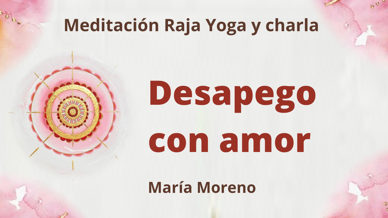 Meditación Raja Yoga y charla: Desapego con amor (24 Enero 2021) On-line desde Valencia