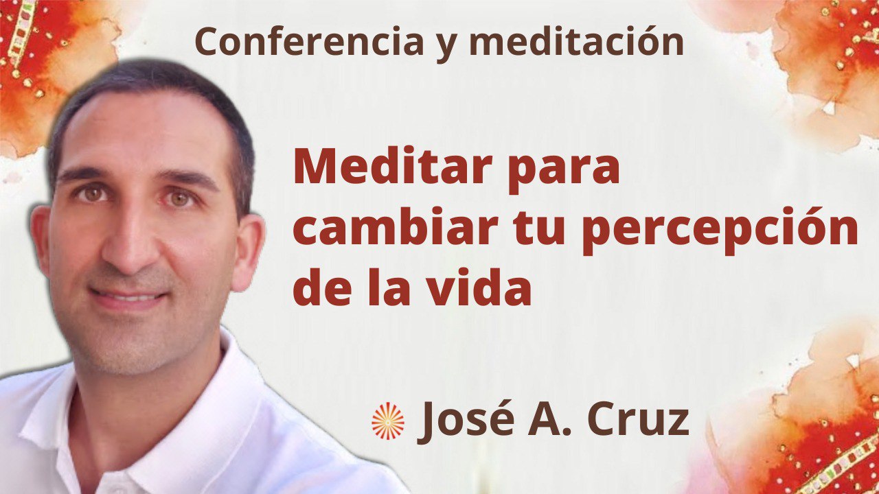 9 Noviembre 2022 Meditación y conferencia: Meditar para cambiar tu percepción de la vida