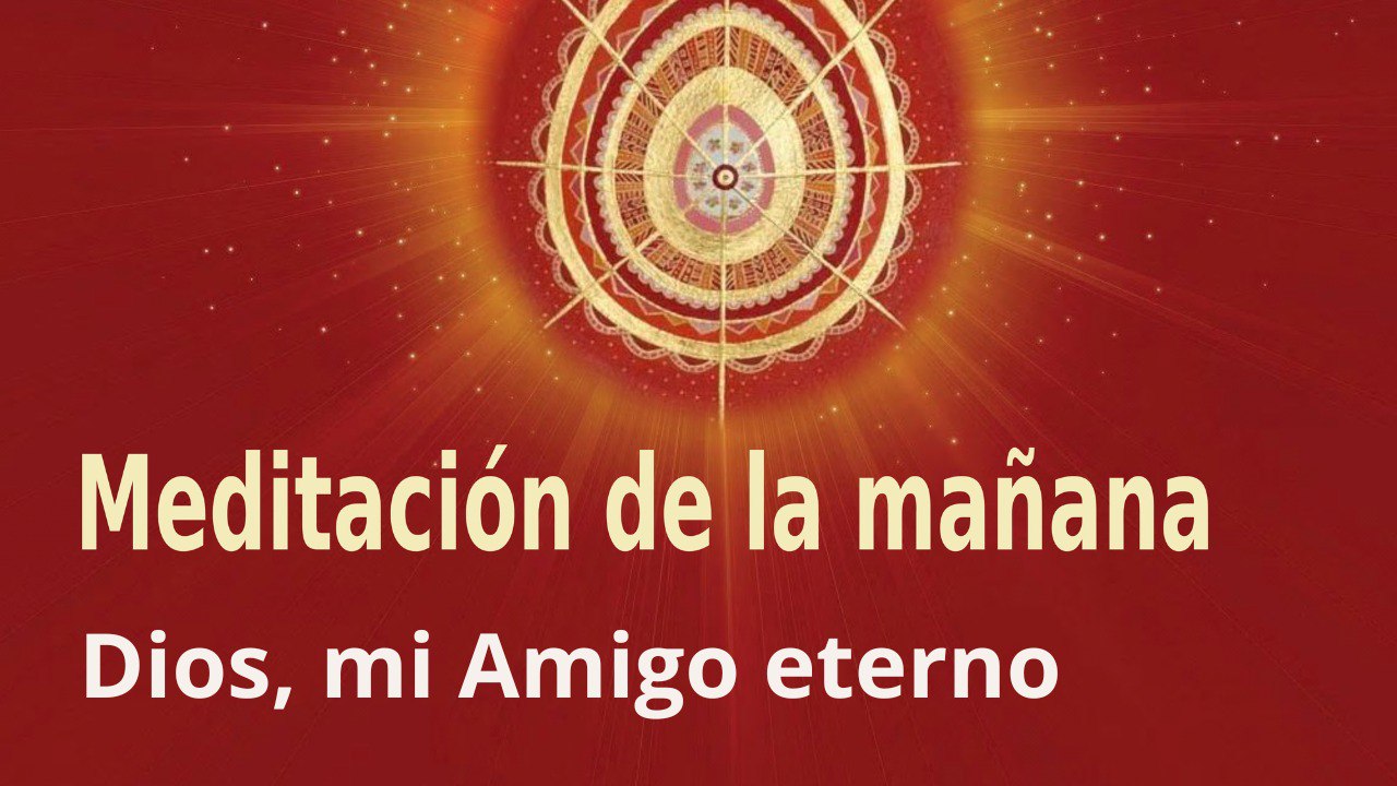 Meditación de la mañana: Dios, mi Amigo eterno, con Elizabeth Gayán (22 Septiembre 2022)