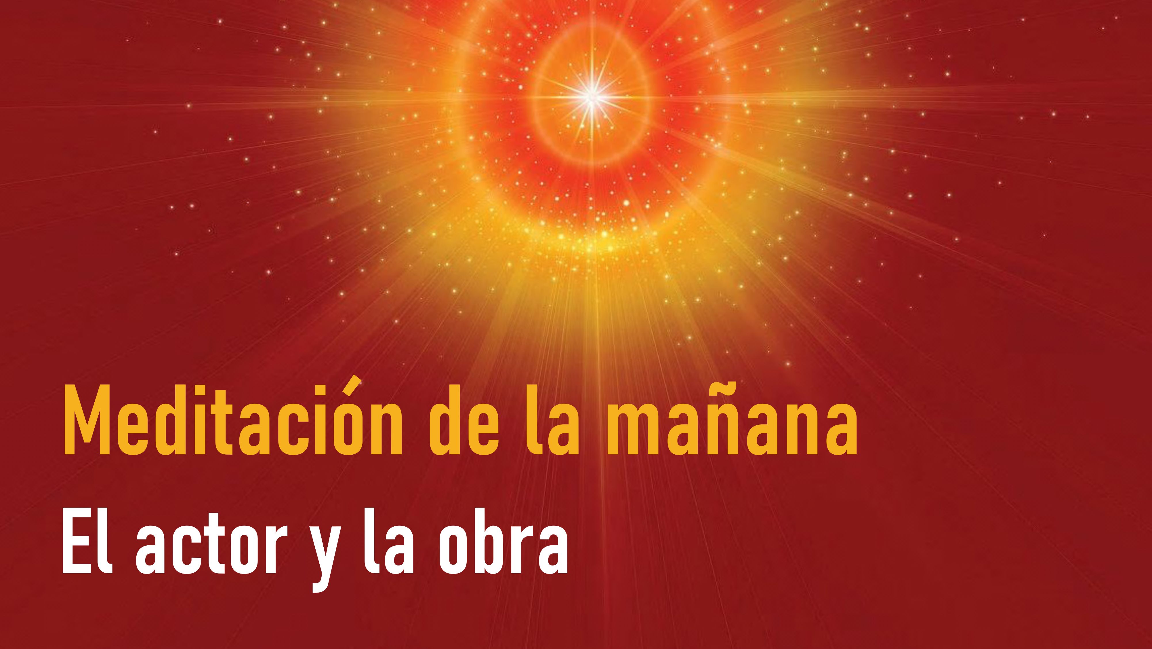 Meditación de la Mañana: El actor y la obra  (2 Junio 2020)