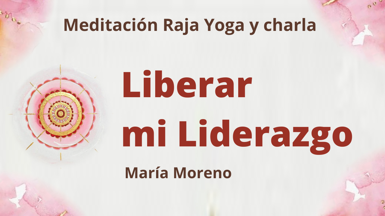 27 Junio 2021 Meditación Raja Yoga y charla:  Liberar mi Liderazgo