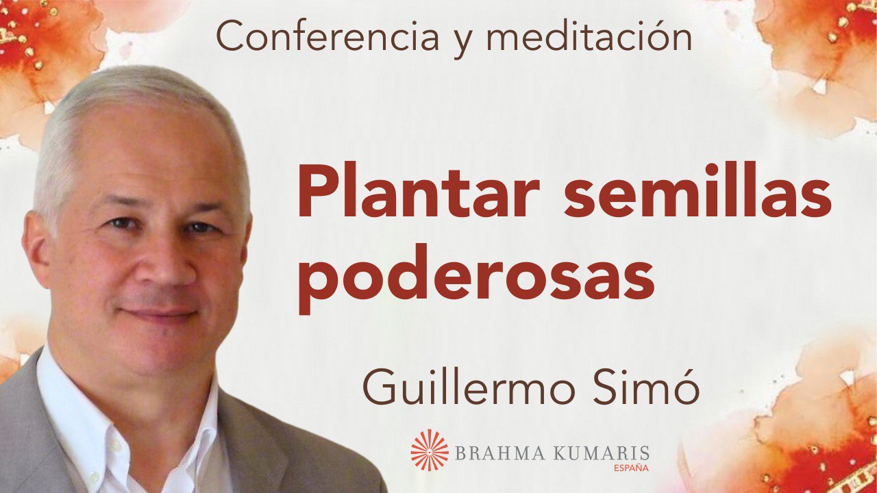 27 Febrero 2024  Meditación y conferencia:  Plantar semillas poderosas