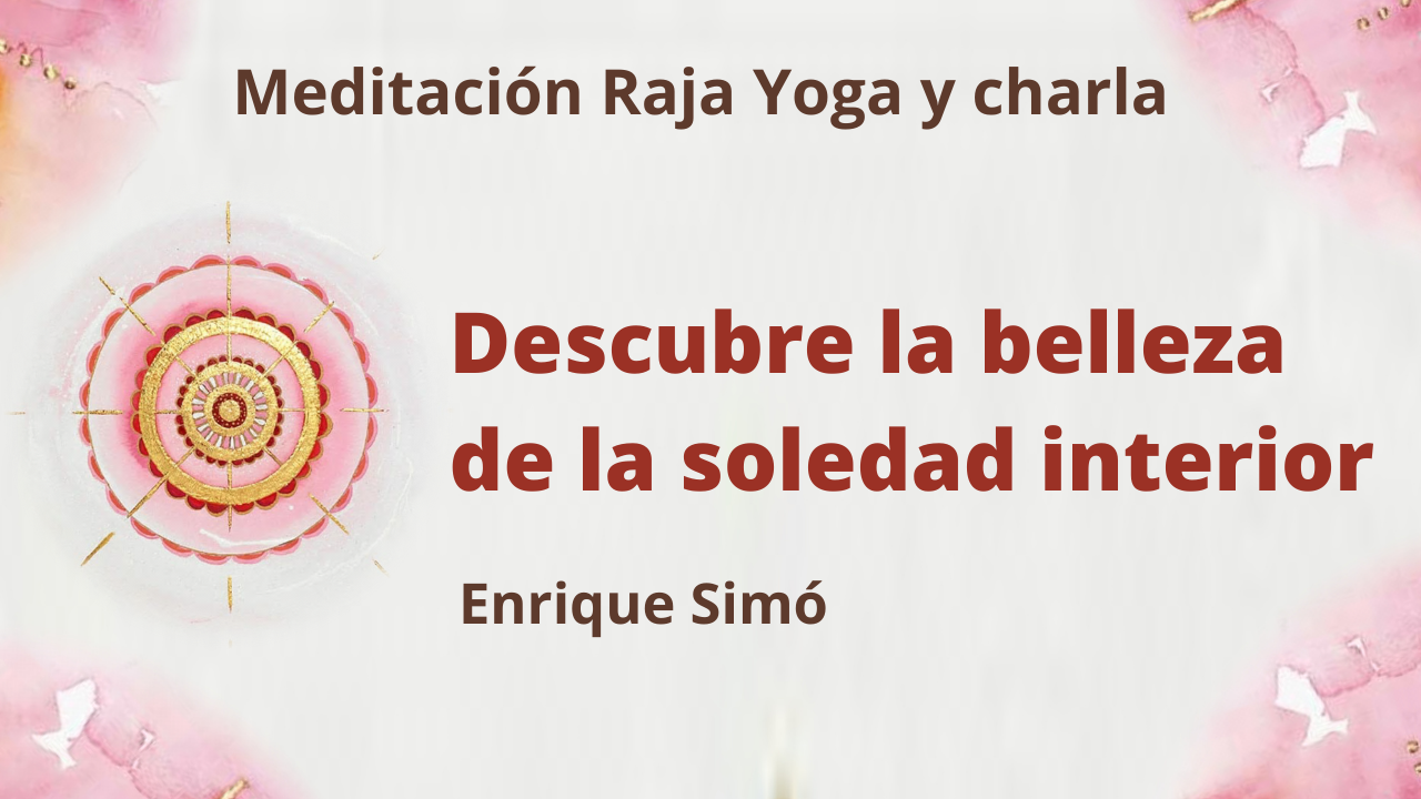 Meditación Raja Yoga y charla: Descubre la belleza de la soledad interior (12 Febrero 2021) On-line desde Madrid