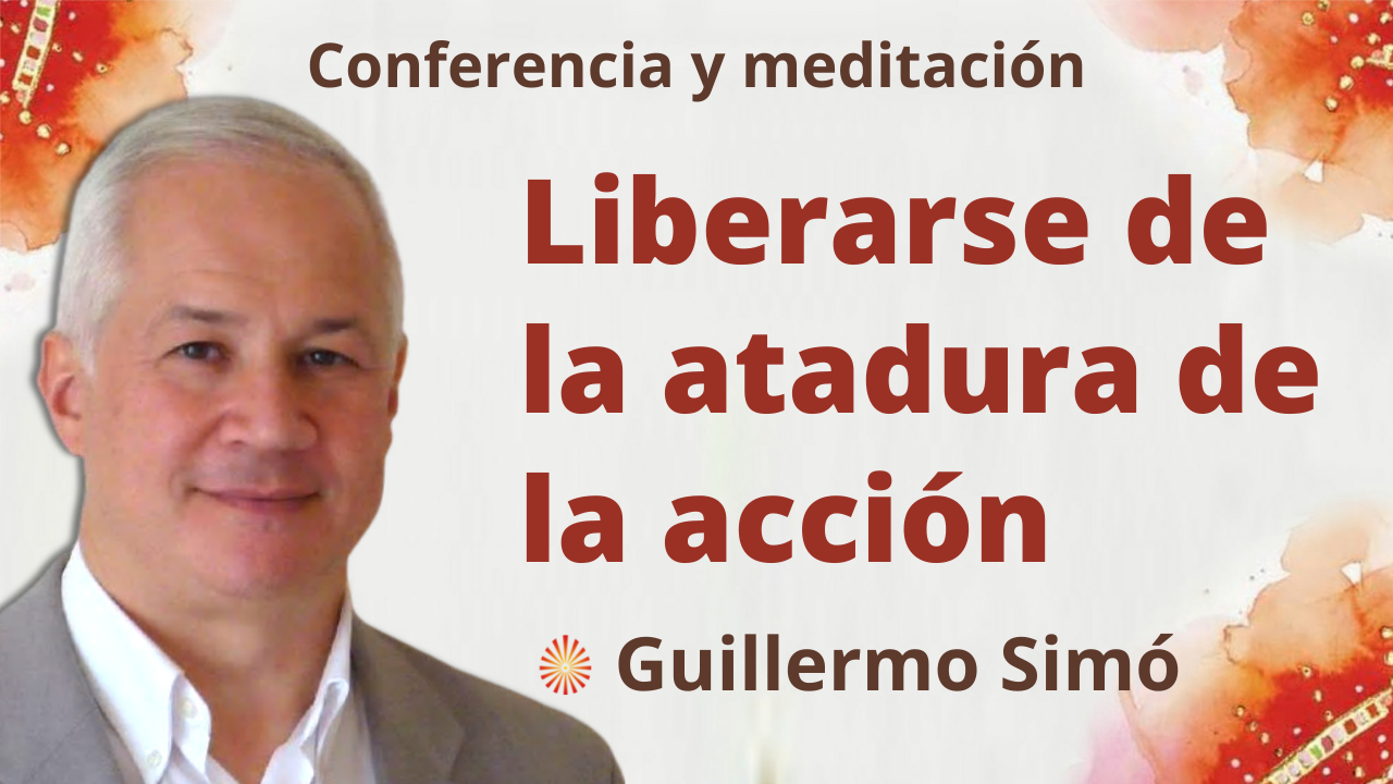 Meditación y conferencia: Liberarse de la atadura de la acción (4 Enero 2022)