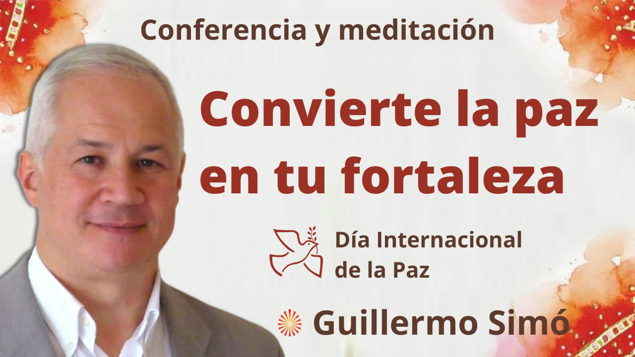 21 Septiembre 2021 Meditación y conferencia: “Convierte la paz en tu fortaleza” - Día de la Paz