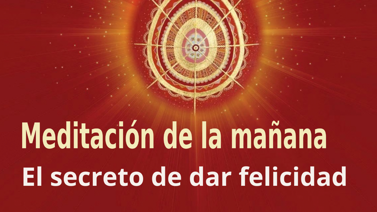 Meditación Raja Yoga de la mañana: El secreto de dar felicidad (5 Mayo 2021)