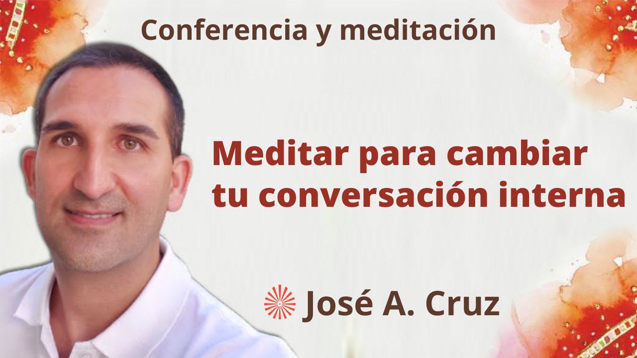 12 Diciembre 2022 Meditación y conferencia:  Meditar para cambiar tu conversación interna