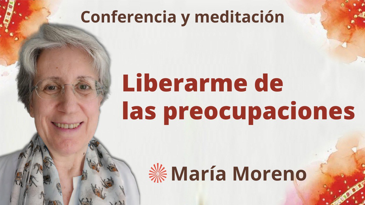 30 Abril 2023  Meditación y conferencia: Liberarme de las preocupaciones