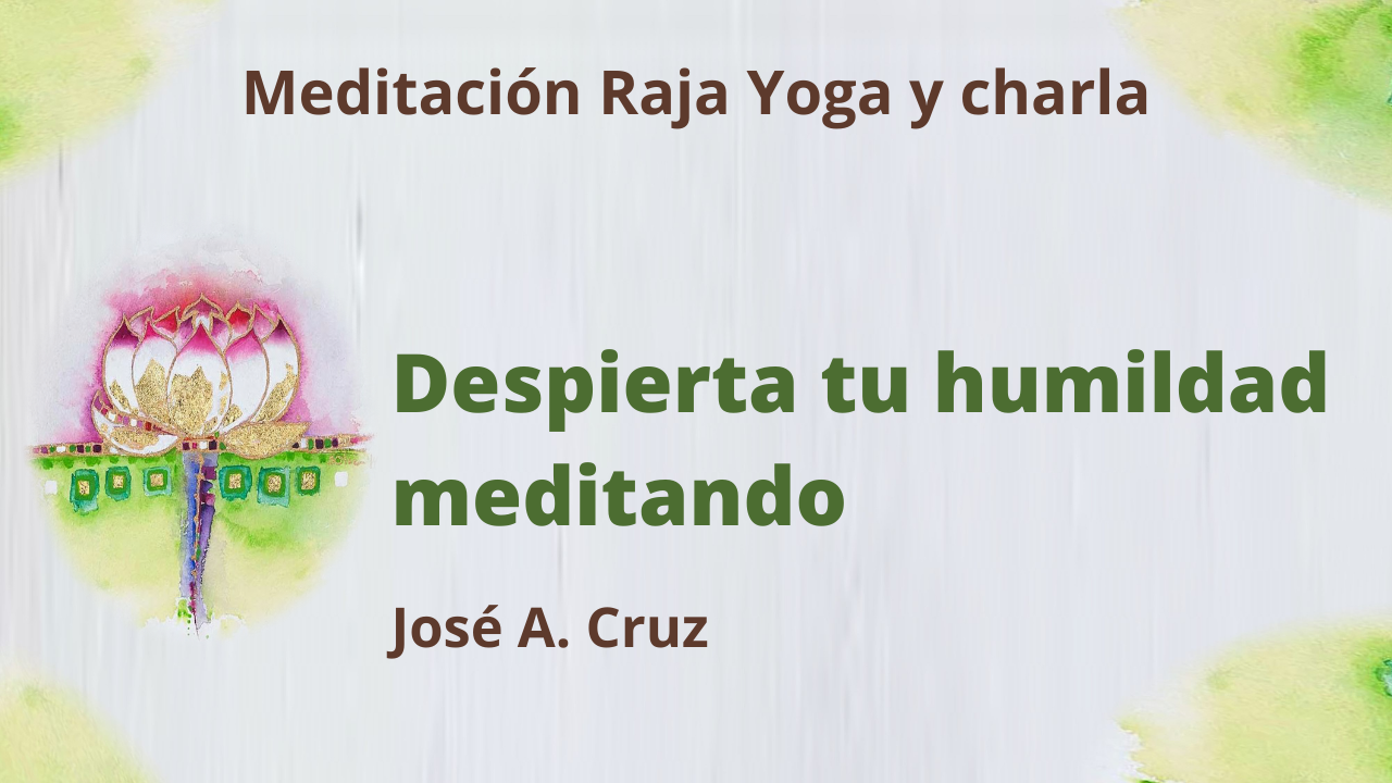 Meditación Raja Yoga y Charla: Despierta tu humildad meditando (2 Junio 2021) On-line desde Sevilla