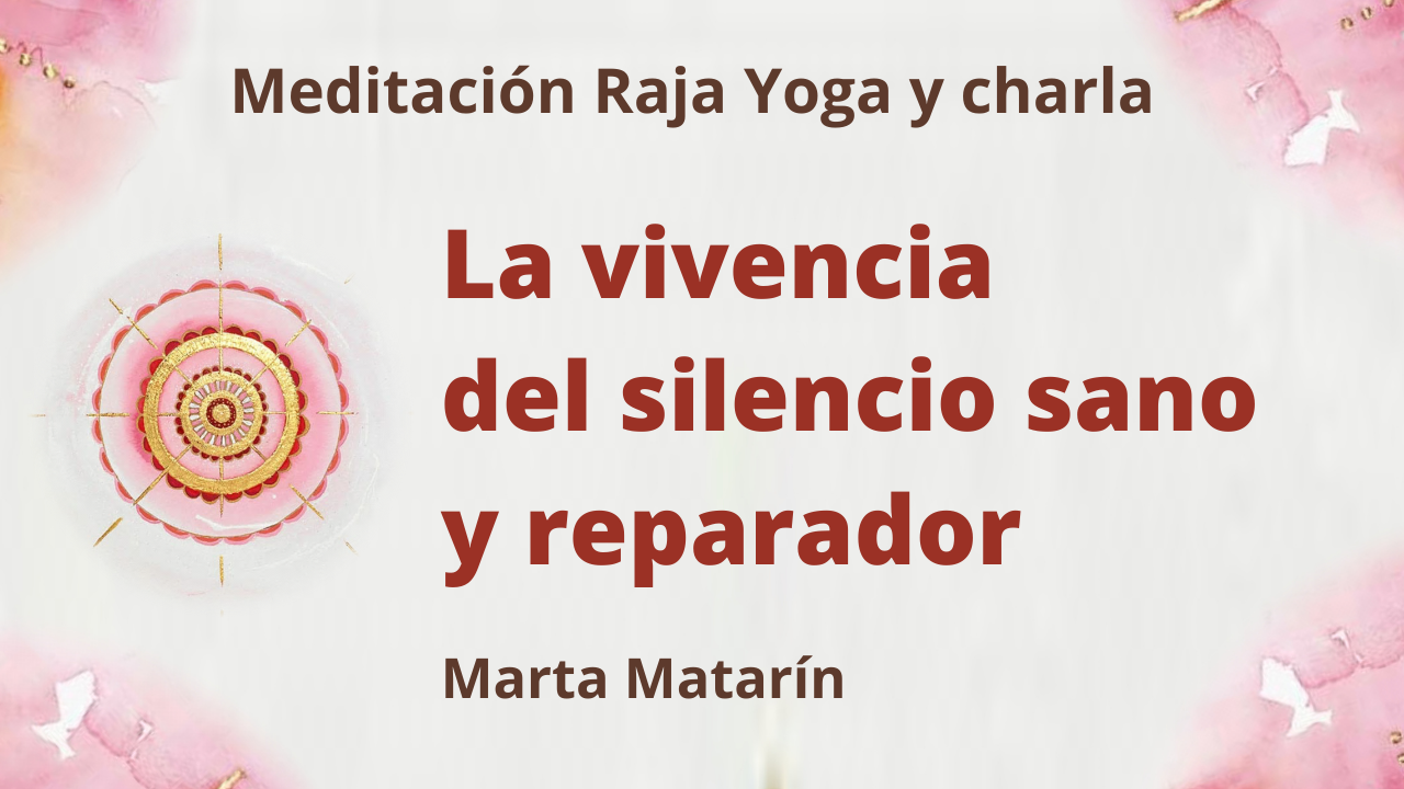 27 Mayo 2021  Meditación Raja Yoga y charla: La vivencia del silencio sano y reparador