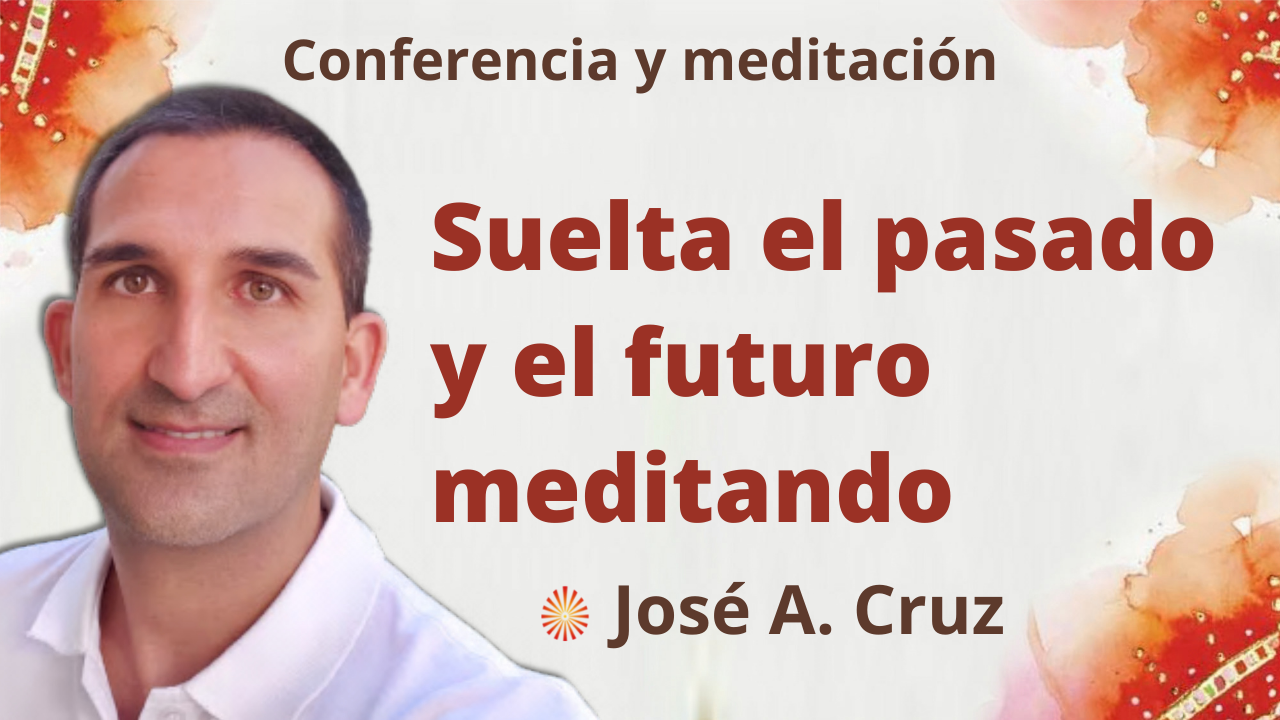 12 Enero 2022 Meditación y conferencia: Suelta el pasado y el futuro meditando