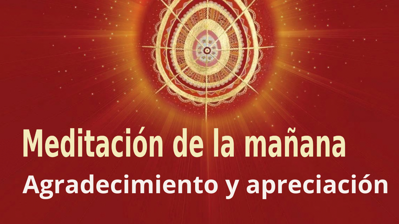 Meditación Raja Yoga de la mañana: Agradecimiento y apreciación (20 Julio 2021)