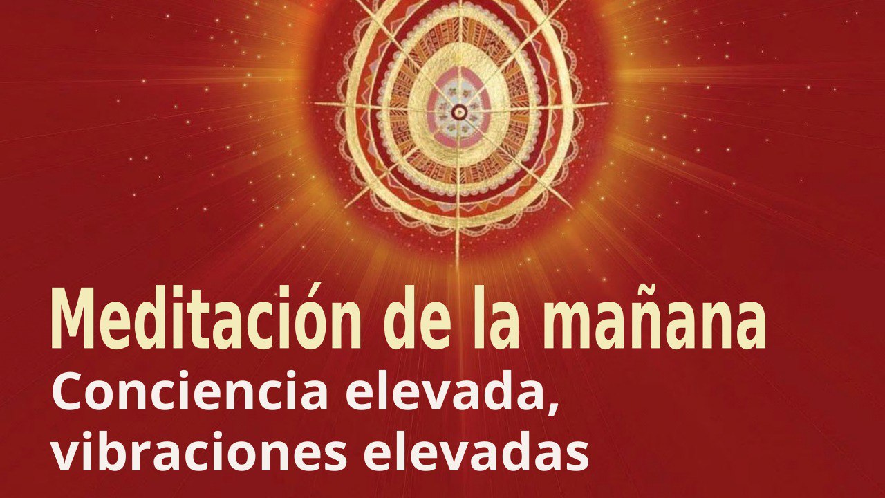 Meditación de la mañana  Conciencia elevada, vibraciones elevadas, con José María Barrero (23 Abril 2022)