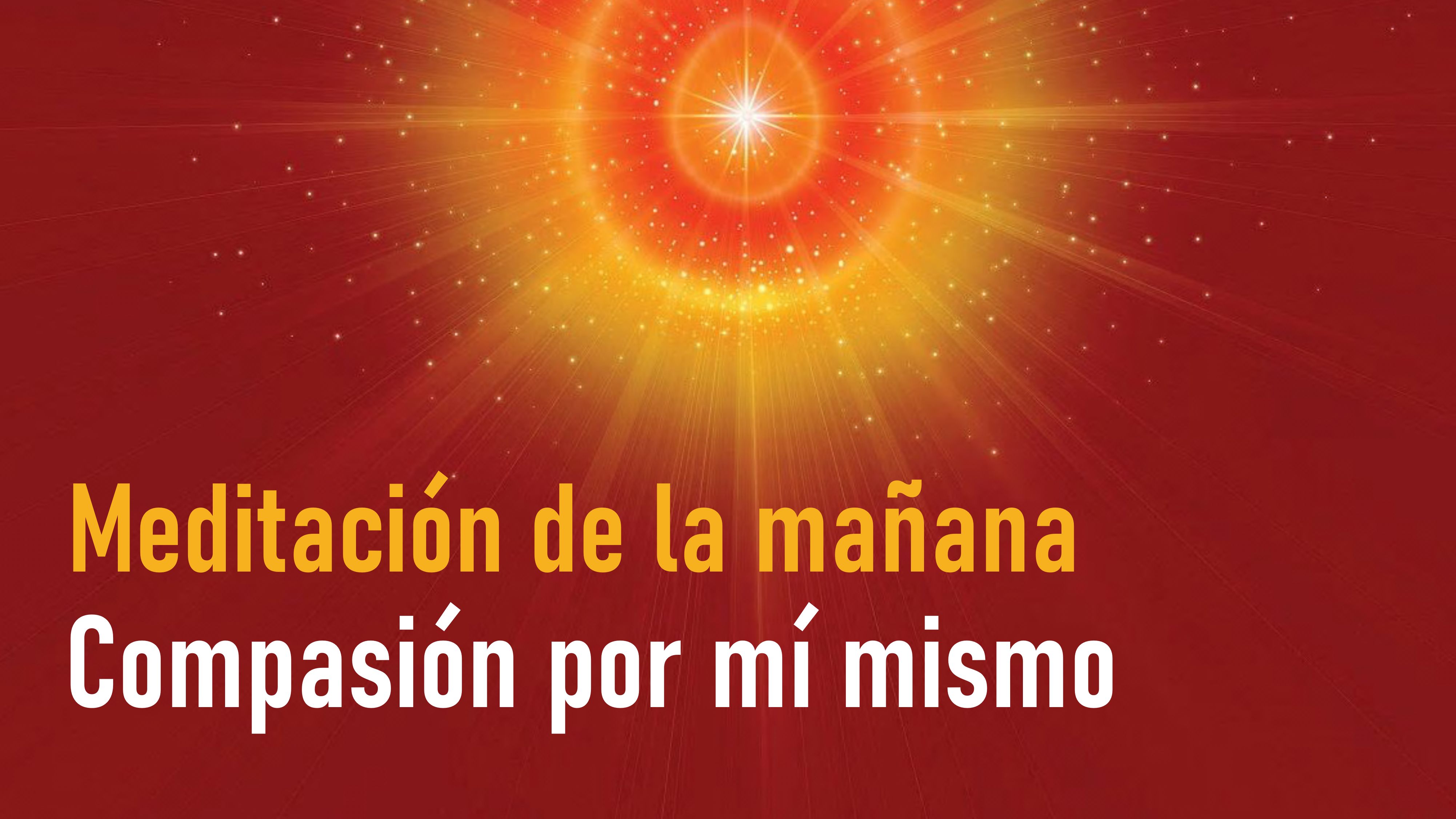 Meditación de la mañana: Compasión por mí mismo (25 de Septiembre)