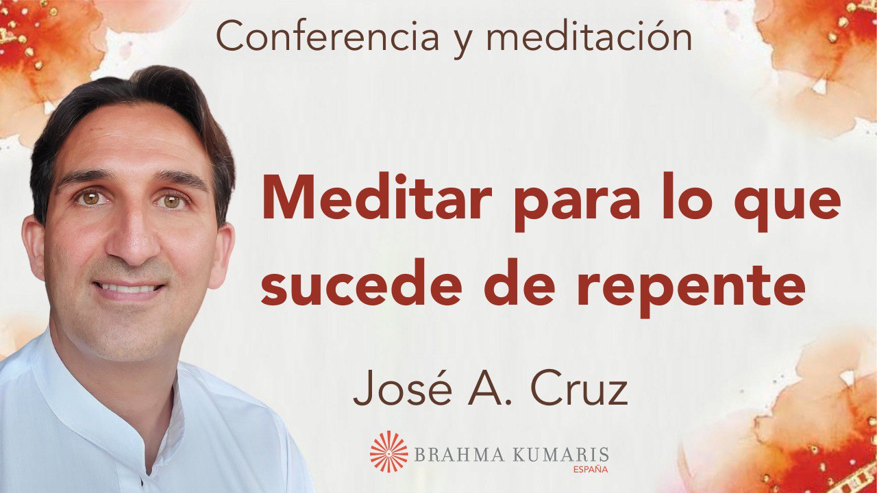 7 Mayo 2025  Meditación y conferencia: Meditar para lo que pueda suceder de repente