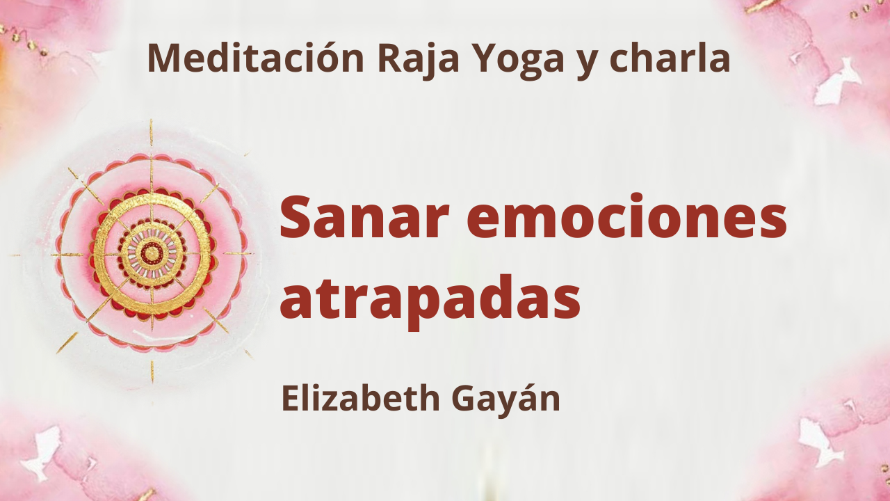 Meditación Raja Yoga y charla: Sanar emociones atrapadas (20 Marzo 2021) On-line desde Valencia