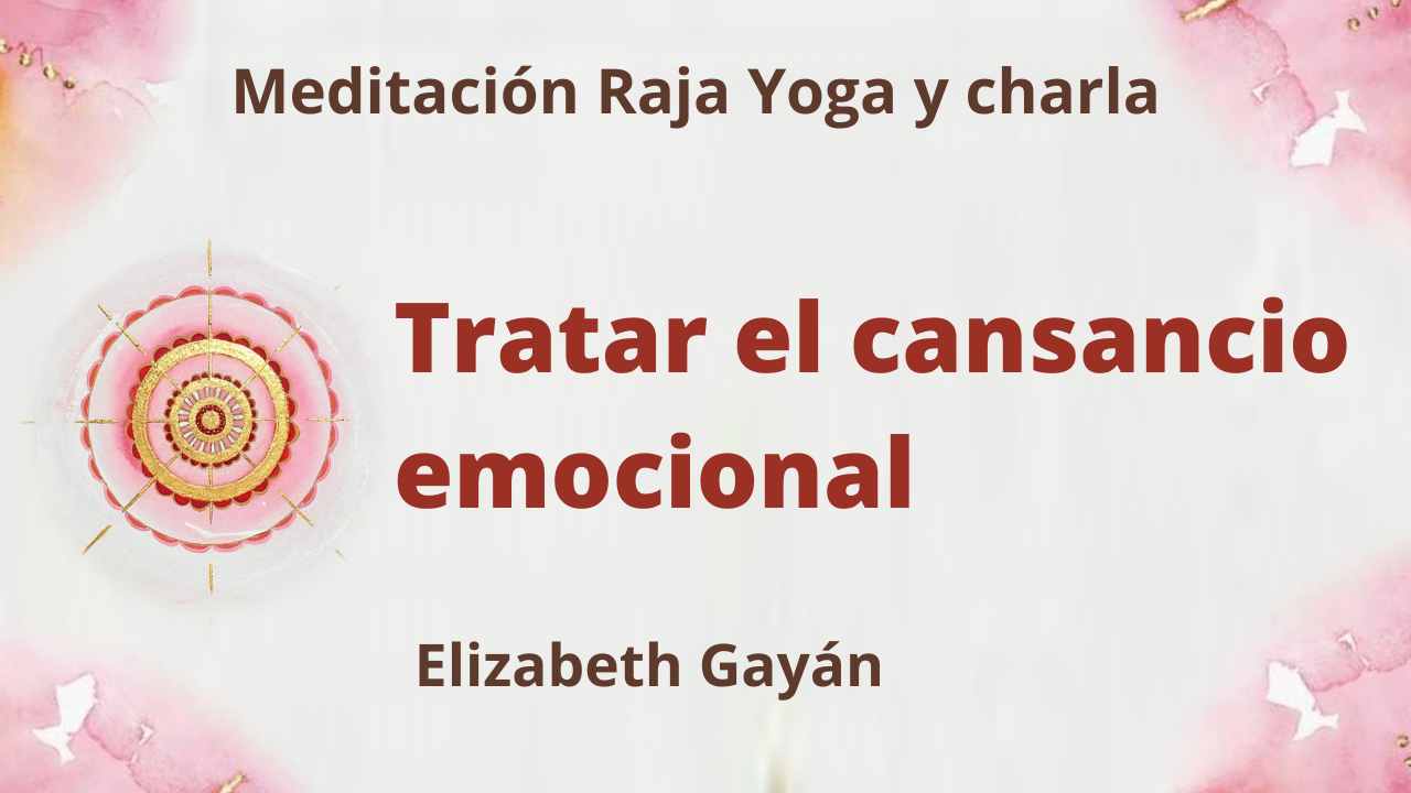 21 Agosto 2021 Meditación Raja Yoga y charla: Tratar el cansancio emocional