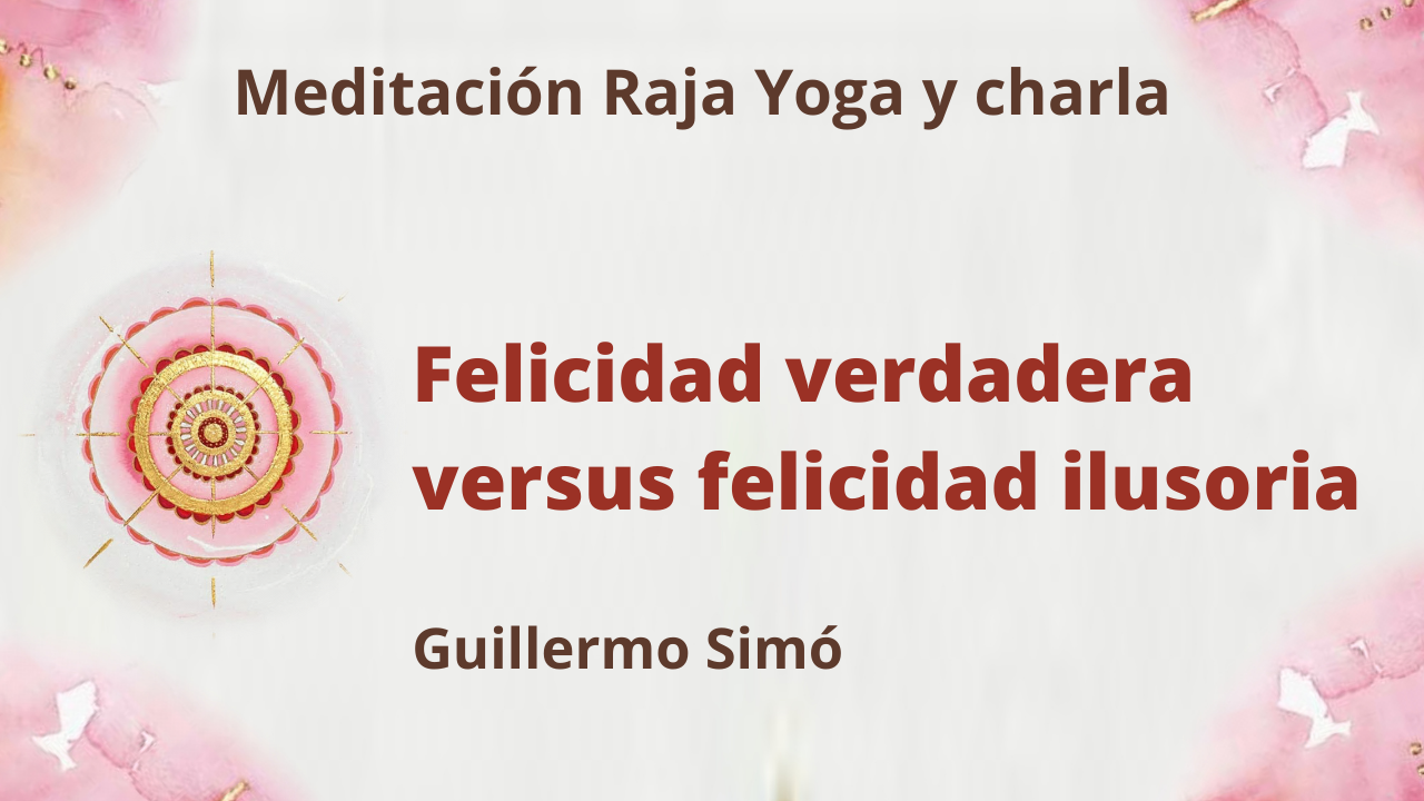 Meditación Raja Yoga y charla:: Felicidad verdadera versus felicidad ilusoria (15 Junio 2021) On-line desde Madrid