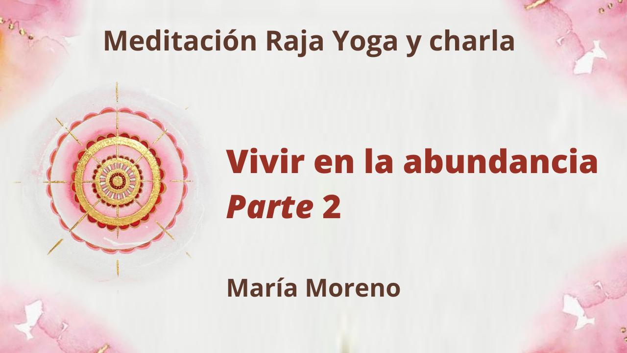 Meditación Raja Yoga y charla:  Vivir y compartir la abundancia Parte 2 (28 Febrero 2021) On-line desde Valencia