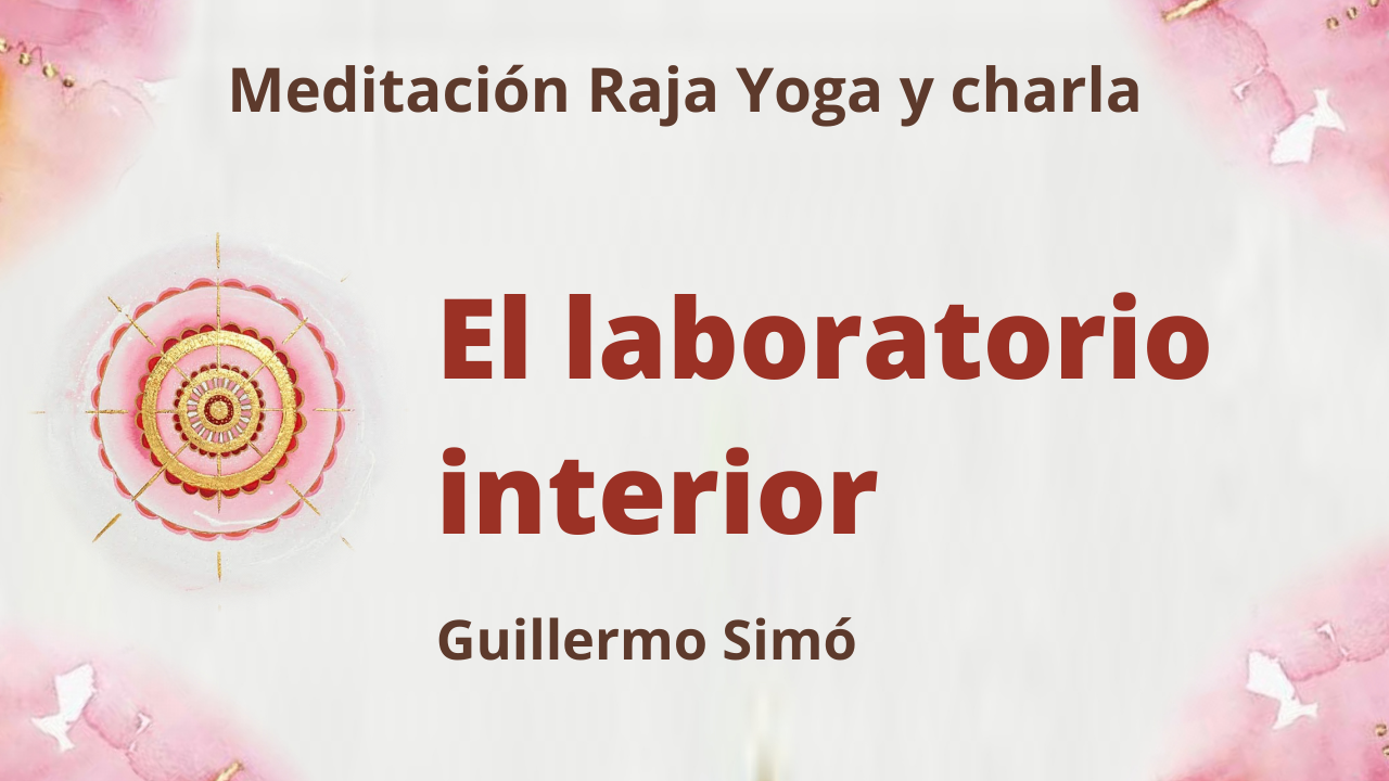 27 Abril 2021  Meditación Raja Yoga y charla:  El laboratorio interior