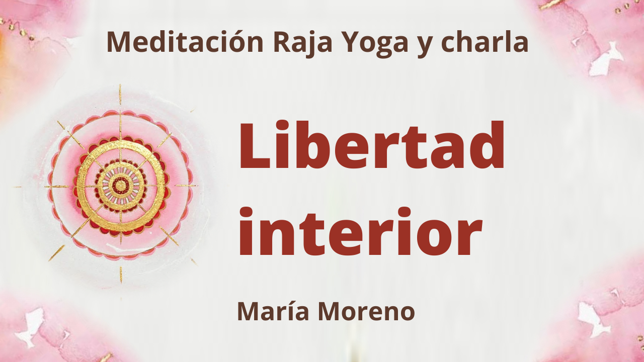 Meditación Raja Yoga y charla:  Libertad interior (7 Febrero 2021) On-line desde Valencia